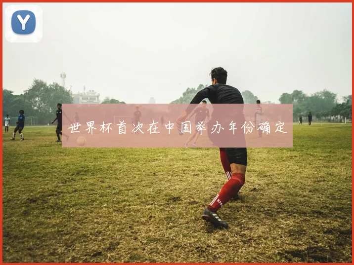 世界杯首次在中国举办年份确定