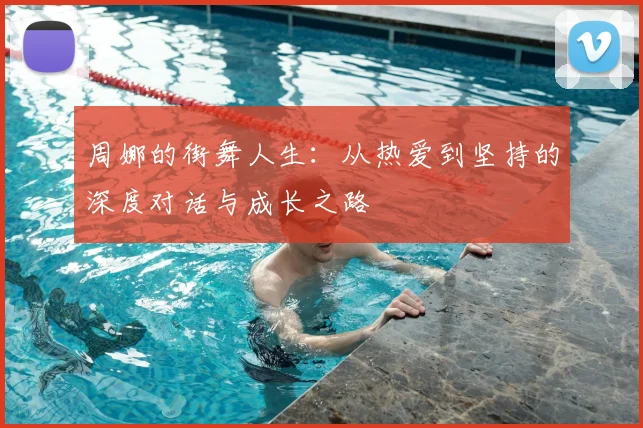 周娜的街舞人生：从热爱到坚持的深度对话与成长之路
