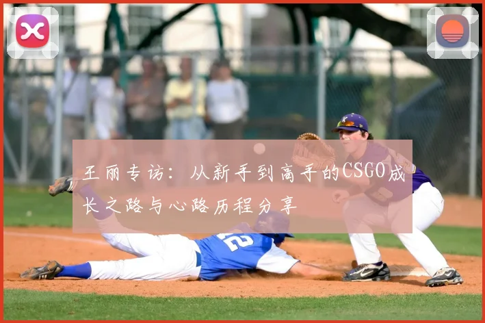 王丽专访：从新手到高手的CSGO成长之路与心路历程分享
