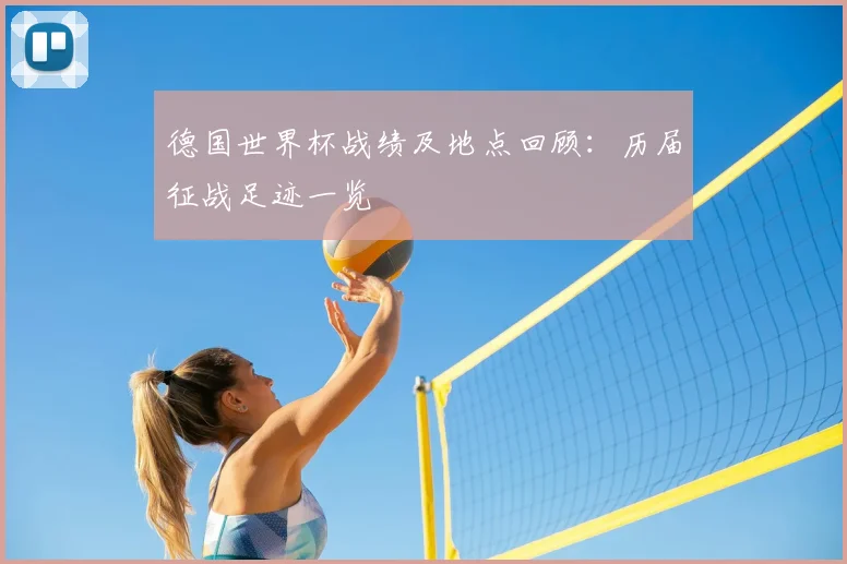 德国世界杯战绩及地点回顾：历届征战足迹一览