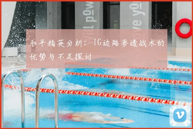和平精英分析：IG边路渗透战术的优势与不足探讨