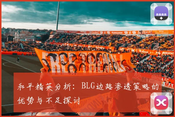 和平精英分析：BLG边路渗透策略的优势与不足探讨