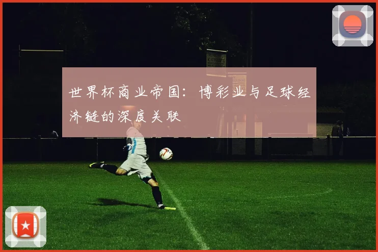 世界杯商业帝国：博彩业与足球经济链的深度关联