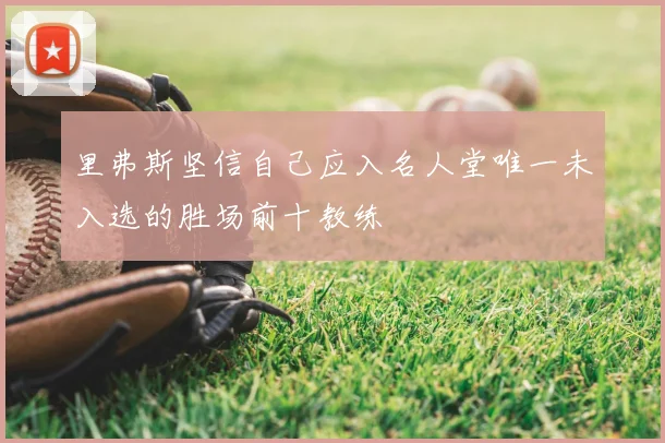里弗斯坚信自己应入名人堂唯一未入选的胜场前十教练