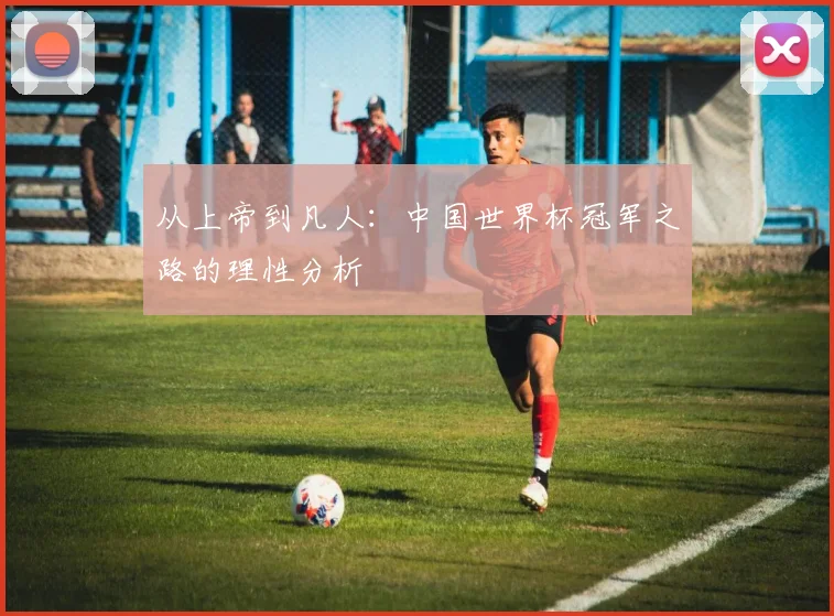 从上帝到凡人：中国世界杯冠军之路的理性分析