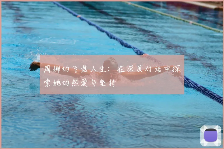周娜的飞盘人生：在深度对话中探索她的热爱与坚持