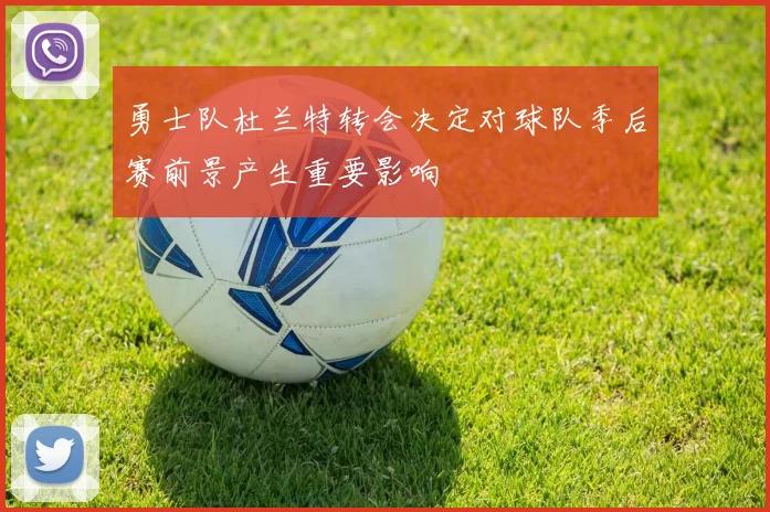勇士队杜兰特转会决定对球队季后赛前景产生重要影响