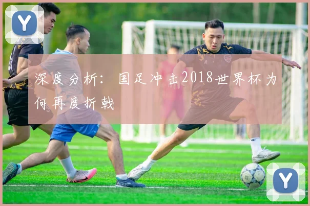 深度分析：国足冲击2018世界杯为何再度折戟