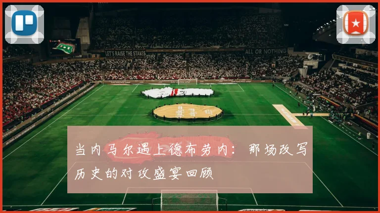当内马尔遇上德布劳内：那场改写历史的对攻盛宴回顾